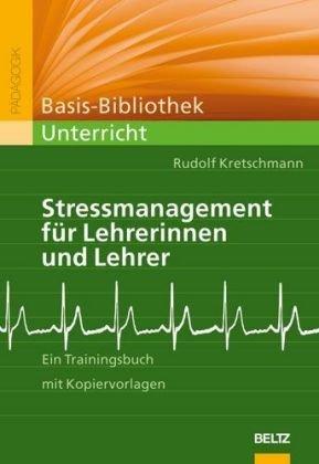 Stressmanagement für Lehrerinnen und Lehrer: Ein Trainingsbuch mit Kopiervorlagen (Pädagogik)