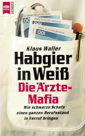 Habgier in Weiß. Die Ärzte- Mafia