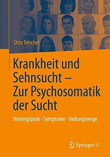 Krankheit und Sehnsucht - Zur Psychosomatik der Sucht: Hintergründe - Symptome - Heilungswege