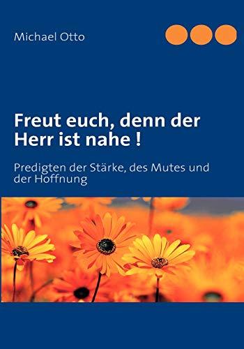 Freut euch, denn der Herr ist nahe !: Predigten der Stärke, des Mutes und der Hoffnung