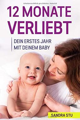 12 Monate Verliebt: Dein Erstes Jahr Mit Deinem Baby