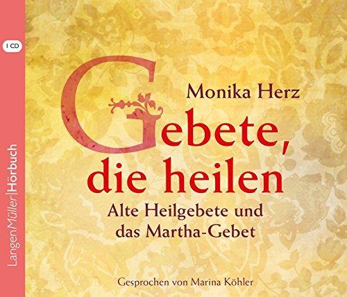 Gebete, die heilen: Alte Heilgebete und das Martha-Gebet