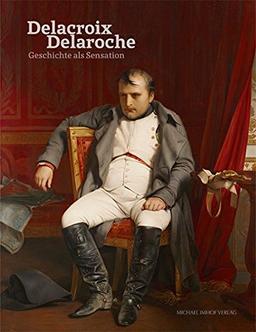 Eugène Delacroix & Paul Delaroche: Geschichte als Sensation