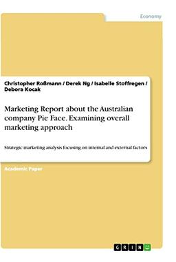 Marketing Report about the Australian company Pie Face. Examining overall marketing approach: Strategic marketing analysis focusing on internal and external factors