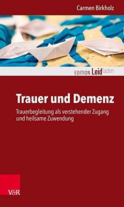 Trauer und Demenz: Trauerbegleitung als verstehender Zugang und heilsame Zuwendung (Edition Leidfaden)