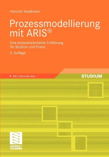 Prozessmodellierung mit ARIS®: Eine beispielorientierte Einführung für Studium und Praxis (German Edition): Eine beispielorientierte Einführung für Studium und Praxis. Mit Online-Service