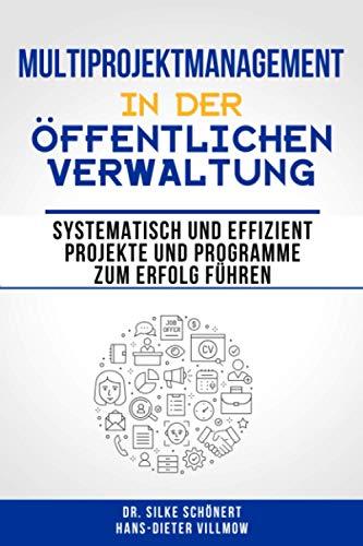 Multiprojektmanagement in der öffentlichen Verwaltung: Systematisch und effizient Projekte und Programme zum Erfolg führen