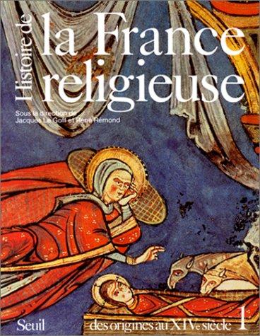 Histoire de la France religieuse. Vol. 1. Des dieux de la Gaule à la papauté d'Avignon : des origines au XIVe siècle