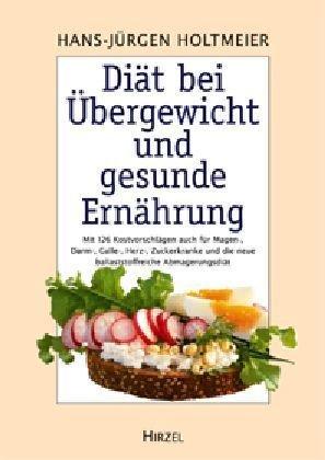 Diät bei Übergewicht und gesunde Ernährung: Mit 126 Kostvorschlägen auch für Magen-, Darm-, Galle-, Herz- und Zuckerkranke