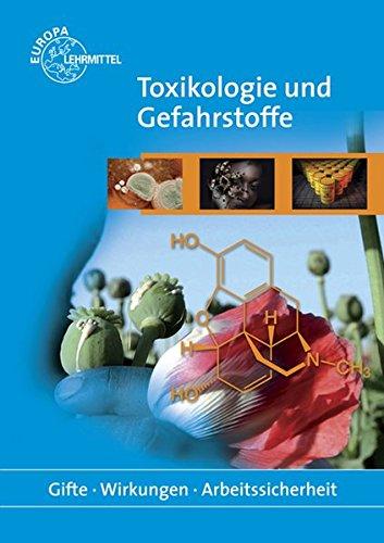 Toxikologie und Gefahrstoffe: Gifte - Wirkungen - Arbeitssicherheit