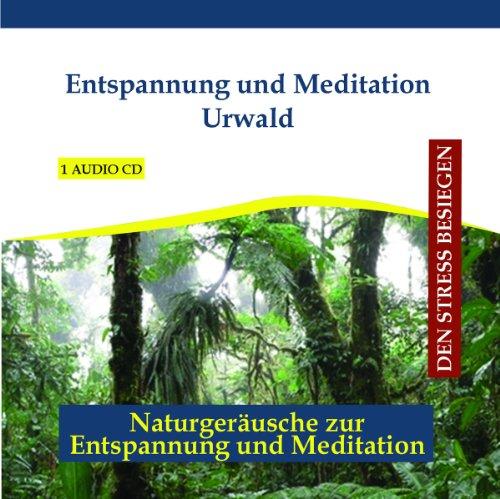 Entspannung und Meditation Urwald - Urwaldgeräusche CD mit Musik - Regenwald - Dschungel - Entspannungsmusik und Naturgeräusche instrumental