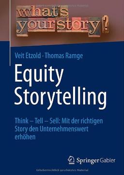 Equity Storytelling: Think - Tell - Sell: Mit der richtigen Story den Unternehmenswert erhöhen