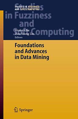 Foundations and Advances in Data Mining (Studies in Fuzziness and Soft Computing, 180, Band 180)