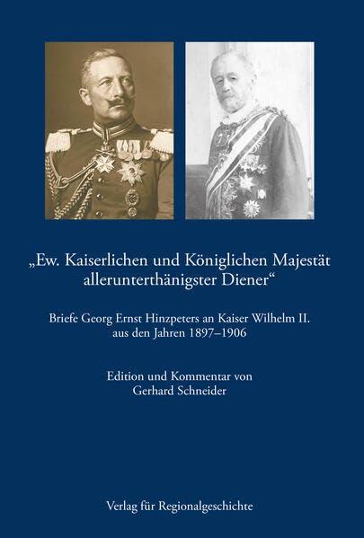 »Ew. Kaiserlichen und Königlichen Majestät alleruntertänigster Diener«: Briefe Georg Ernst Hinzpeters an Kaiser Wilhelm II. aus den Jahren 1897-1906 ... Vereins für die Grafschaft Ravensberg)