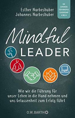 Mindful Leader: Wie wir die Führung für unser Leben in die Hand nehmen und uns Gelassenheit zum Erfolg führt