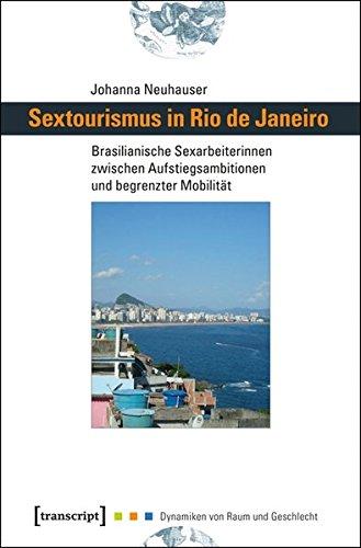 Sextourismus in Rio de Janeiro: Brasilianische Sexarbeiterinnen zwischen Aufstiegsambitionen und begrenzter Mobilität (Dynamiken von Raum und Geschlecht)