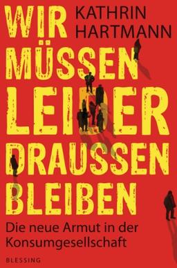 Wir müssen leider draußen bleiben: Die neue Armut in der Konsumgesellschaft