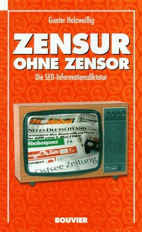 Zensur ohne Zensor. Die SED- Informationsdiktatur