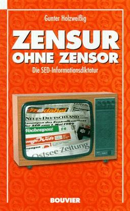 Zensur ohne Zensor. Die SED- Informationsdiktatur