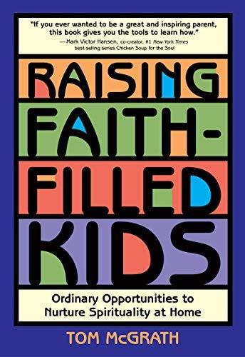 Raising Faith-Filled Kids: Ordinary Opportunities to Nurture Spirituality at Home