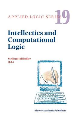 Intellectics and Computational Logic: Papers in Honor of Wolfgang Bibel (Applied Logic Series, 19, Band 19)