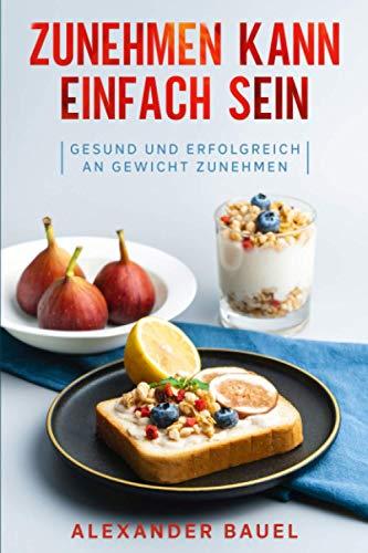 Zunehmen kann einfach sein: Gesund und erfolgreich an Gewicht zunehmen