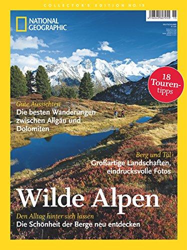 Wilde Alpen: Den Alltag hinter sich lassen. Die Schönheit der Berge neu entdecken.