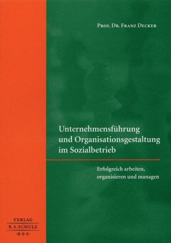 Unternehmensführung und Organisationsgestaltung im Sozialbetrieb: Erfolgeich arbeiten, organisieren und managen