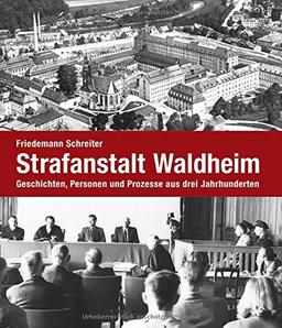 Strafanstalt Waldheim: Geschichten, Personen und Prozesse aus drei Jahrhunderten