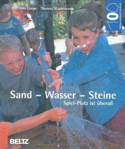 Sand, Wasser, Steine: Spiel-Platz ist überall (Hundert Welten entdeckt das Kind)