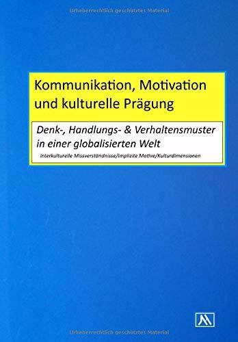 Kommunikation, Motivation und kulturelle Prägung: Denk-, Handlungs- & Verhaltensmuster in einer globalisierten Welt. Interkulturelle Missverständnisse, Implizite Motive, Kulturdimensionen.