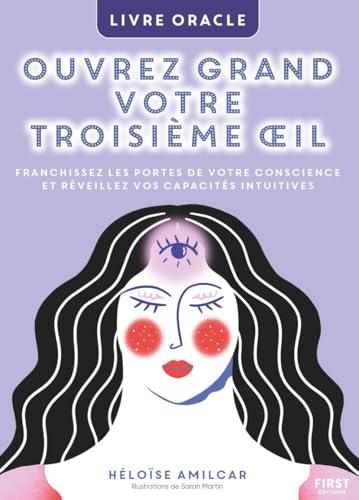 Ouvrez grand votre troisième oeil : franchissez les portes de votre conscience et réveillez vos capacités intuitives : livre oracle