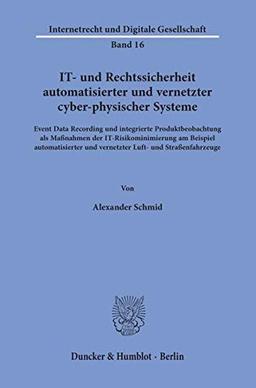 IT- und Rechtssicherheit automatisierter und vernetzter cyber-physischer Systeme.: Event Data Recording und integrierte Produktbeobachtung als ... (Internetrecht und Digitale Gesellschaft)