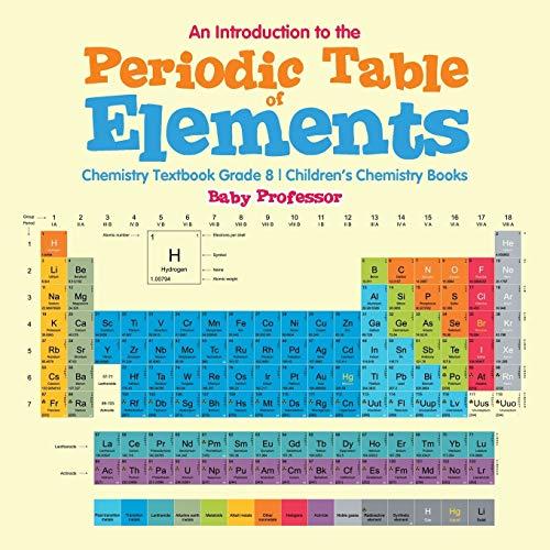 An Introduction to the Periodic Table of Elements: Chemistry Textbook Grade 8 Children's Chemistry Books