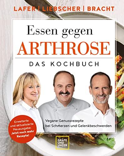 Essen gegen Arthrose: Vegane Genussrezepte bei Schmerzen und Gelenkbeschwerden (Johann Lafer)