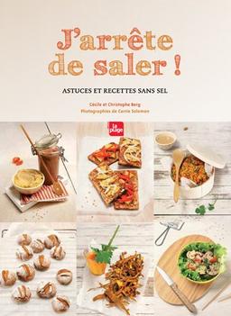 J'arrête de saler ! : astuces et recettes sans sel