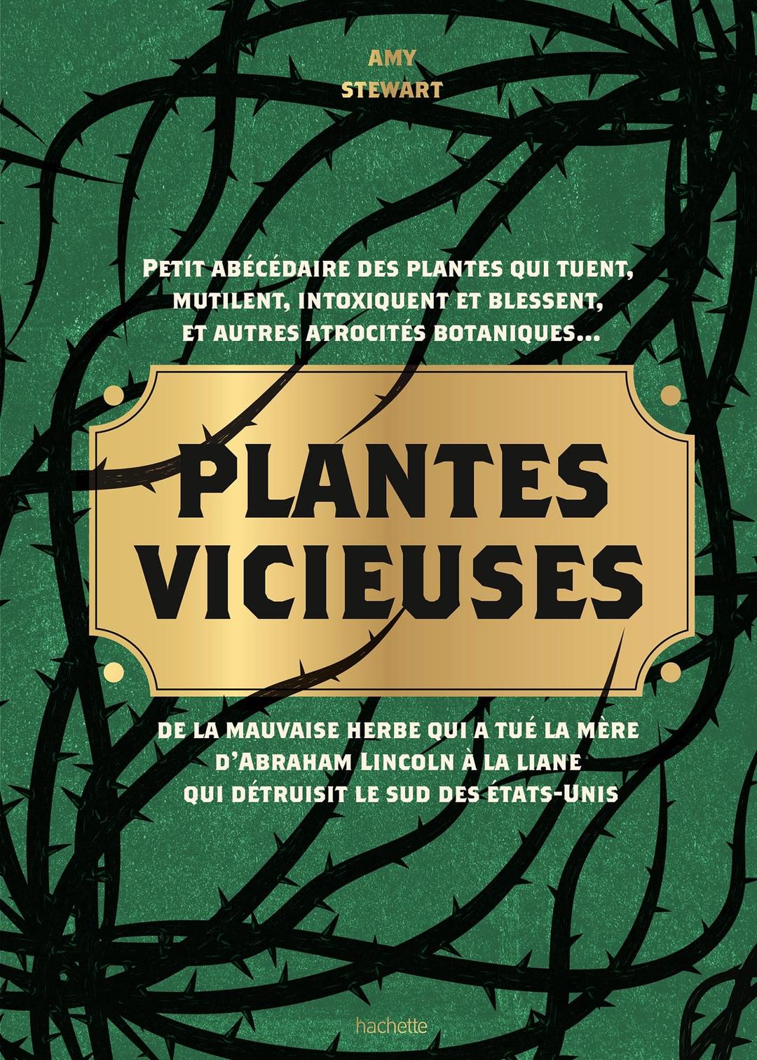 Plantes vicieuses : petit abécédaire des plantes qui tuent, mutilent, intoxiquent et blessent, et autres atrocités botaniques... : de la mauvaise herbe qui a tué la mère d'Abraham Lincoln à la liane qui détruisit le sud des Etats-Unis