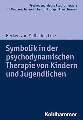 Symbolik in der psychodynamischen Therapie von Kindern und Jugendlichen (Psychodynamische Psychotherapie mit Kindern, Jugendlichen und jungen ... Praxis und Anwendungen im 21. Jahrhundert)