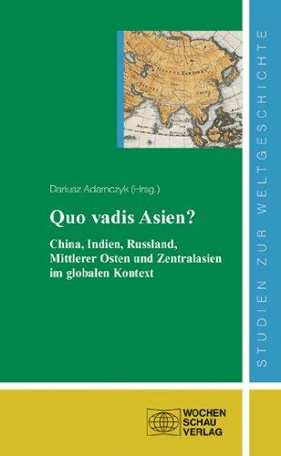 Quo vadis Asien: China, Indien, Russland, Mittlerer Osten und Zentralasien im globalen Kontext