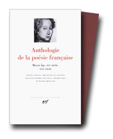 Anthologie de la poésie française. Vol. 1. Moyen Age, XVIe siècle, XVIIe siècle