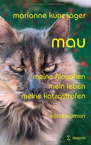 Mau - Meine Filosofien, mein Leben, meine Katzastrofen: Meine Filosofien, mein Leben, meine Katzastrofen. Katzenroman: meine filosofien - mein leben - meine katzastrophen