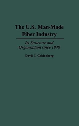 The U.S. Man-Made Fiber Industry: Its Structure and Organization Since 1948 (Contributions in Drama and Theatre)