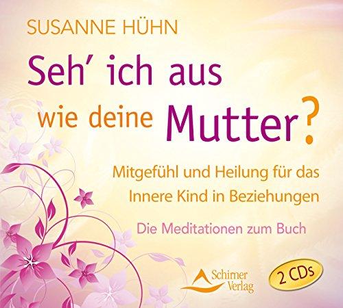 CD Seh' ich aus wie deine Mutter?: Mitgefühl und Heilung für das Innere Kind in Beziehungen - Die Meditationen zum Buch