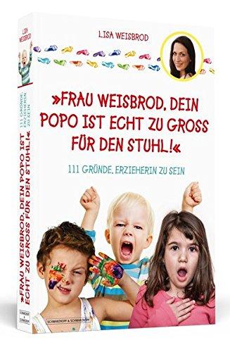 Frau Weisbrod, dein Popo ist echt zu groß für den Stuhl!: 111 Gründe, Erzieherin zu sein