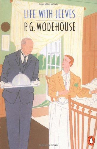 Life with Jeeves: "Right Ho, Jeeves", "Inimitable Jeeves" and "Very Good, Jeeves"