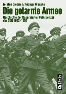 Die getarnte Armee. Geschichte der Kasernierten Volkspolizei der DDR 1952 - 1956