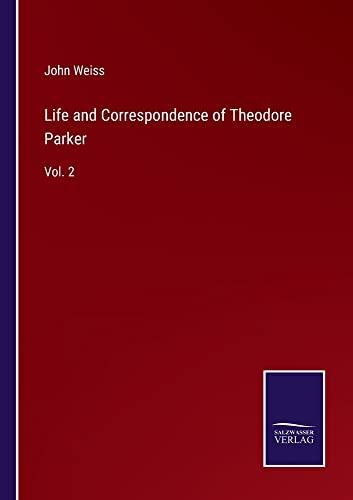 Life and Correspondence of Theodore Parker: Vol. 2