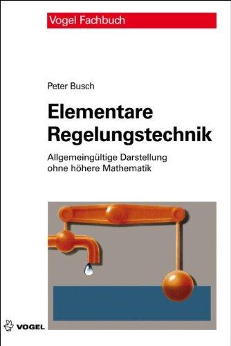 Elementare Regelungstechnik: Allgemeingültige Darstellung ohne höhere Mathematik