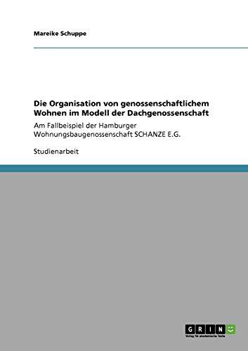 Die Organisation von genossenschaftlichem Wohnen im Modell der Dachgenossenschaft: Am Fallbeispiel der Hamburger Wohnungsbaugenossenschaft SCHANZE E.G.