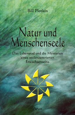 Natur und Menschenseele: Das Lebensrad und die Mysterien eines seelenzentrierten Erwachsenseins